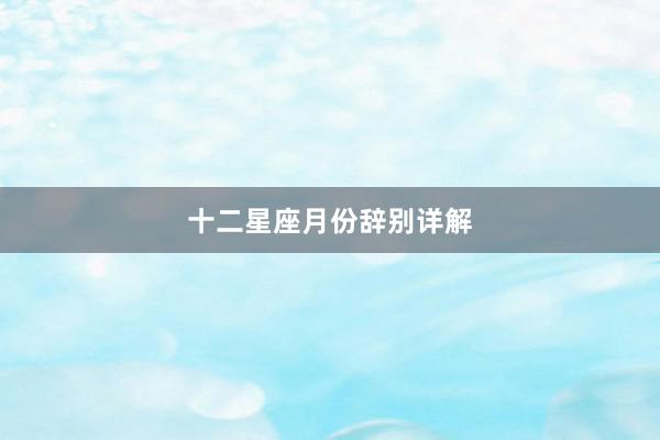 十二星座月份辞别详解