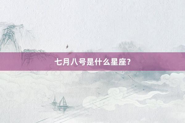 七月八号是什么星座？
